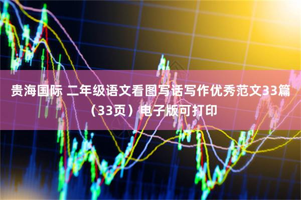 贵海国际 二年级语文看图写话写作优秀范文33篇（33页）电子版可打印